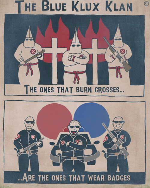 fuckyeahanarchistposters:The Blue Klux KlanThe ones that burn crosses.. are the ones that wear badge