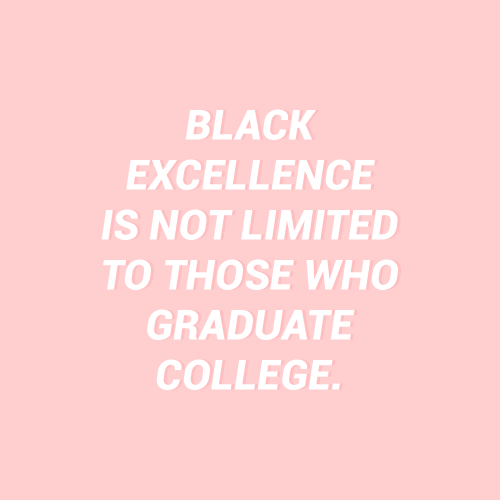 sheisrecovering: Black excellence is not limited to those who graduate college. (source)