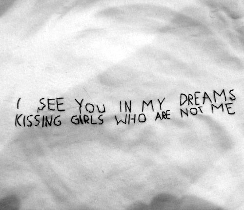 palesadboy: i see you in my dreams kissing girls who are not me