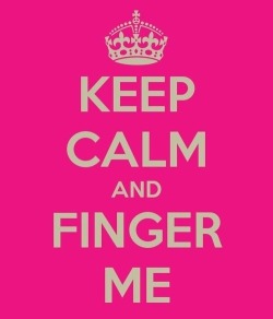 notawordspoken:  Keep Calm While I Finger