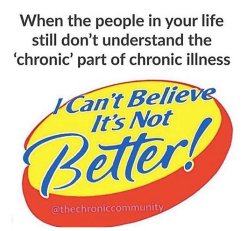 When the people in your life still don't understand the 'chronic' part of chronic illness
I Can't Believe It's Not Better!
@thechroniccommunity