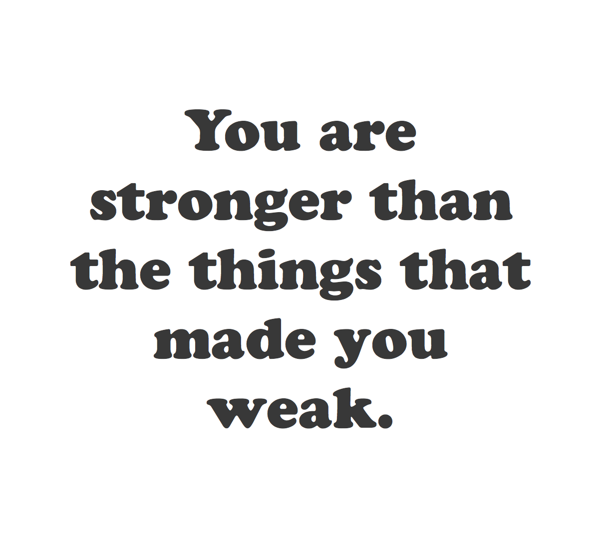 cwote:  you are so much stronger than you think :)) 