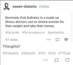 itspoliticallyincorrect:  You heard it here first folks. Diabetes is a massive global conspiracy to fat-shame women (but for some reason not men) and take their money.  Tell that to my pancreas.