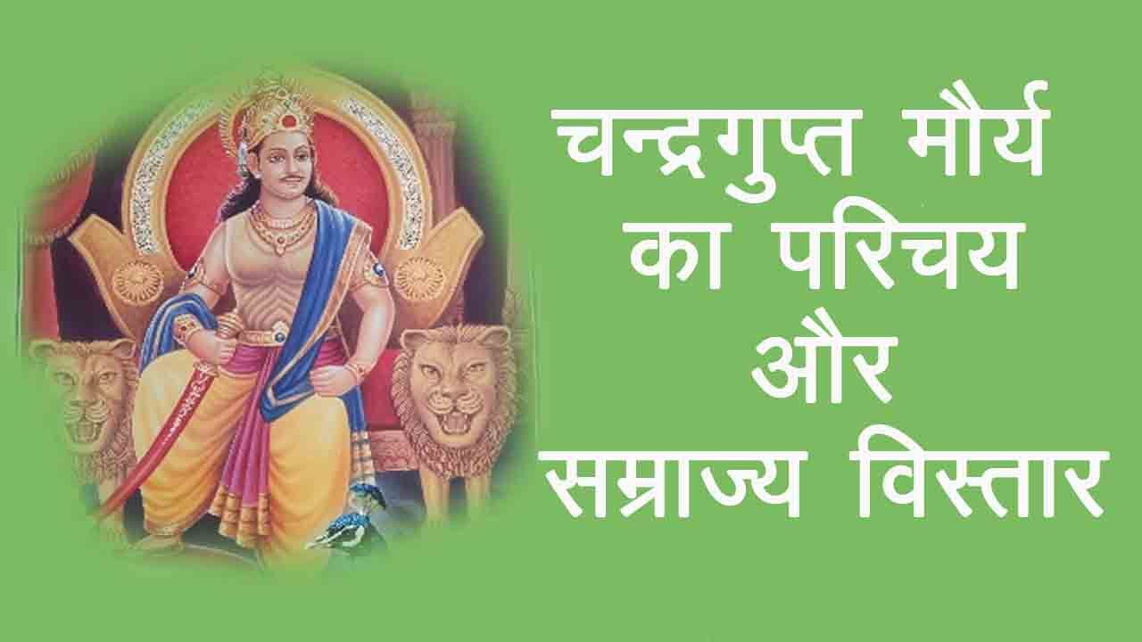 चन्द्रगुप्त मौर्य का संक्षिप्त विवरण,     चन्द्रगुप्त की विजय तथा साम्राज्य विस्तार,     चन्द्रगुप्त का राज्य विस्तार- चन्द्रगुप्त के कुछ प्रान्तों को छोड़कर समस्त भारत पर,     चन्द्रगुप्त मौर्य का शासन प्रबन्ध,