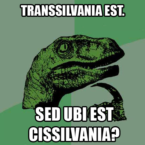 interretialia:Transsilvania est.Sed ubi est Cissilvania?There is Transylvania.But where is Cisylvani