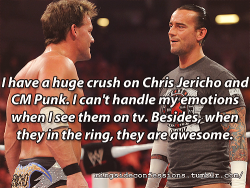 ringsideconfessions:  “i have a huge crush on chris jericho and cm punk. i can’t handle my emotions when i see them on tv. besides, they in the ring are awesome&quot;   Both have looks that kill,and put on some of the best matches!