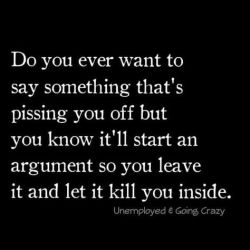 Yes, except the kill you inside part.  If you think not saying something pissy is going to “kill you inside” then you have a personality issue and should probably work on that.  lol