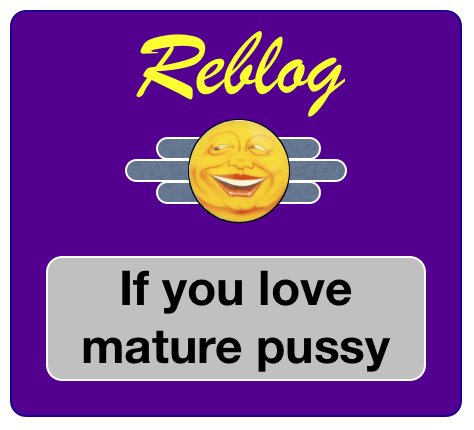 lovegrannies:  fuzzymentalitywolf:  twillis1988:  37375tn:  MATURE PUSSY RULES!   I Love Mature Pussy  I love mature pussy.  But then again, I have a mature cock!  NOTHING CAN COMPARE TO THE TASTE OF MATURE PUSSY, PREFERABLY HAIRY, VERY HAIRY.