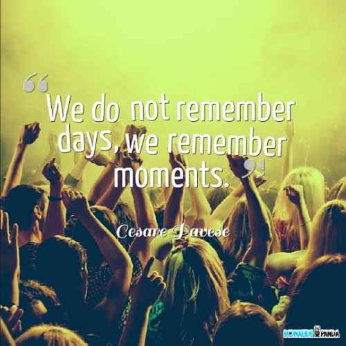 We remember the moments!   #quotes #quotestoliveby #quotablequotes #inspirational #textgram #instagood #beyourself #igers #bestoftheday #igaddict #xoxo #positivequotes follow for more awesome posts  Bonafidepanda.com