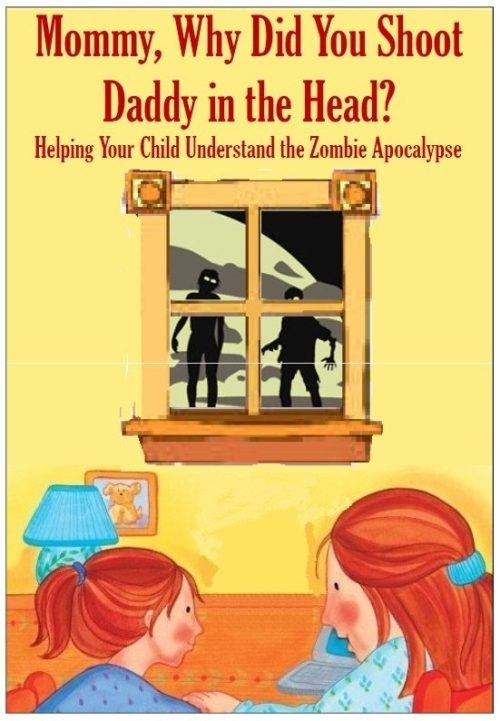 cryptofwrestling:
“Mommy, Why Did You Shoot Daddy In The Head?
(Helping Your Child Understand The Zombie Apocalypse)
(Creator…?)
”