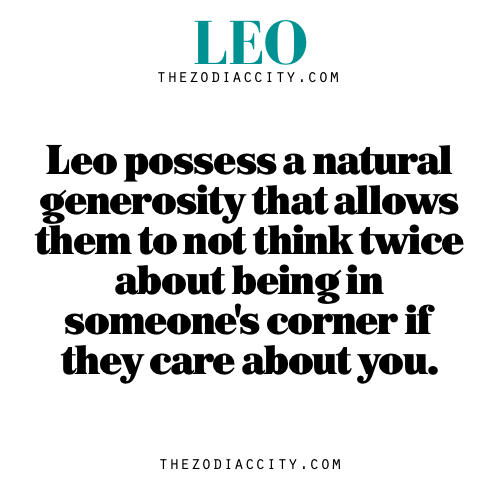 zodiaccity:  Zodiac Leo Fact — Leos possess a natural generosity that allows them to not think twice about lending a helping hand, especially if they care about you.  Absolutely true!! 
