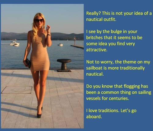 Really? This is not your idea of a nautical outfit.I see by the bulge in your britches that it seems to be some idea you find very attractive.Not to worry, the theme on my sailboat is more traditionally nautical.Do you know that flogging has been a common