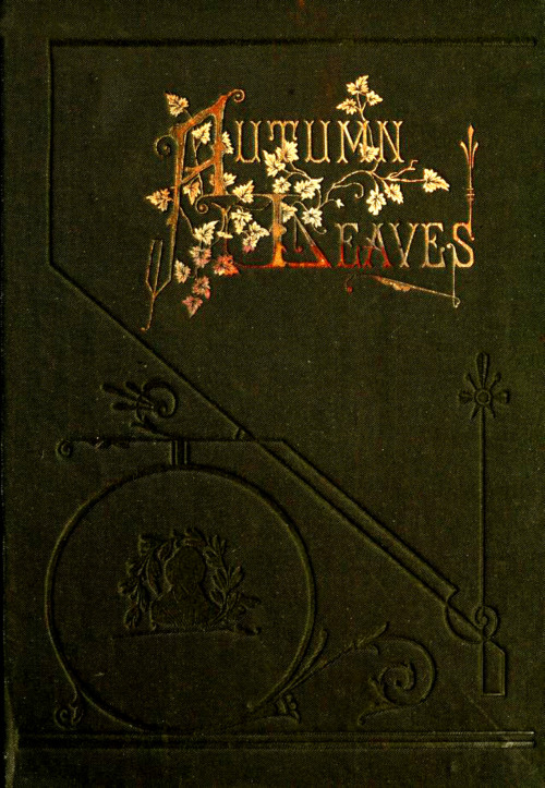 heaveninawildflower: Book cover of ‘Autumn Leaves’ written by Mrs. M. M. B. Goodwin. Published 1880.