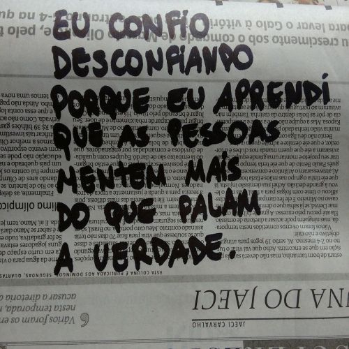 cafajestandu:  Eu confio desconfiando porque aprendi que as pessoas mentem mais do que falam a verdade.  