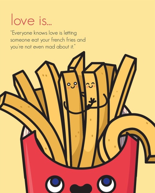 “Everyone knows love is letting someone eat your french fries and you’re not even mad ab