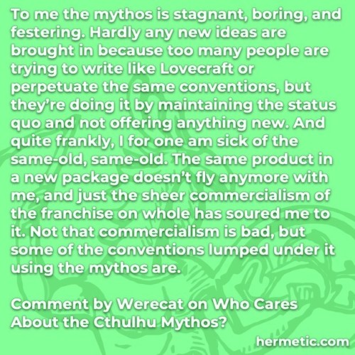 To me the mythos is stagnant, boring, and festering. Hardly any new ideas are brought in because too