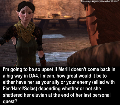 dragonageconfessions:  CONFESSION:  I’m  going to be so upset if Merill doesn’t come back in a big way in DA4. I  mean, how great would it be to either have her as your ally or your  enemy (allied with Fen'Harel/Solas) depending whether or not she