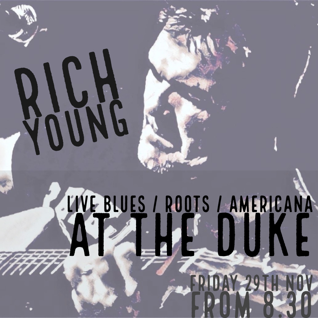 Kicking off live music at the new look Duke, is Rich Young. His brand of guitar & keyboards covers blues / roots & Americana, and is a treat to enjoy.
Playing here Friday 29th November from 8.30pm. FREE ENTRY
“Rich Young is a singer/songwriter/...