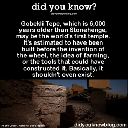 did-you-kno:  Gobekli Tepe, which is 6,000