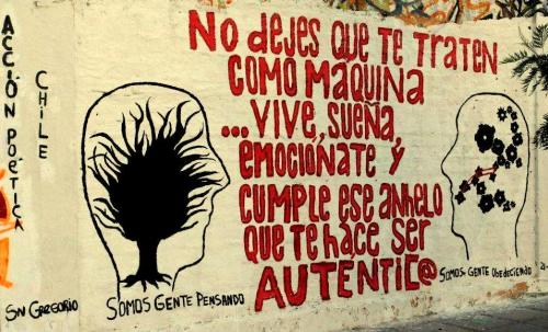 accionpoeticaenchile:  “No dejes que te traten como máquina…vive, sueña, emociónate y cumple ese anheloque te hace ser auténtico”La Granja 