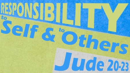 Responsibility to Self and to Others (Jude 20-23)