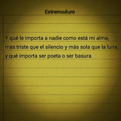 alejo17100:  Y qué le importa a nadie como está mi alma, mas triste que el silencio y más sola que la luna, y qué importa ser poeta o ser basura.  #extremoduro #robertoiniesta #robe #rock