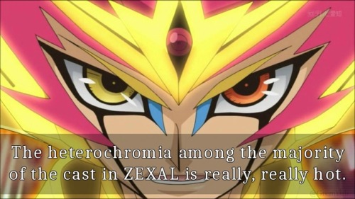 Confession:The heterochromia among the majority of the cast in ZEXAL is really, really hot.