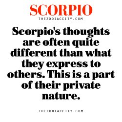 zodiaccity:  Zodiac Scorpio facts — Scorpio’s thoughts are often quite different than what they express to others. This is a part of their private nature. 