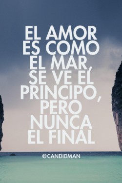 frases-de-amor-7:  El amor es como el mar, se ve el principo, pero nunca el final | @Candidman