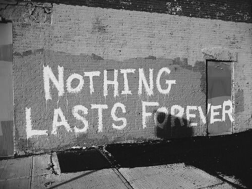ralucik2006: The bad news: Nothing lasts forever.The good news: Nothing lasts forever.