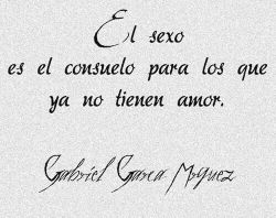 poesiaespanol:  El sexo es el consuelo para los que ya no tienen amor. Gabriel García Márquez.