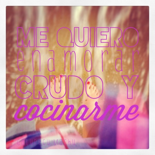 frasesrockeras:  Me quiero enamorar crudo y cocinarme