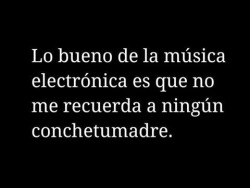 infinidad-de-sonrisas:  kesoculiao:  tendré que empezar a escuchar esta mierda   Por eso mi pololo me hace escuchar música electrónica:(❤️