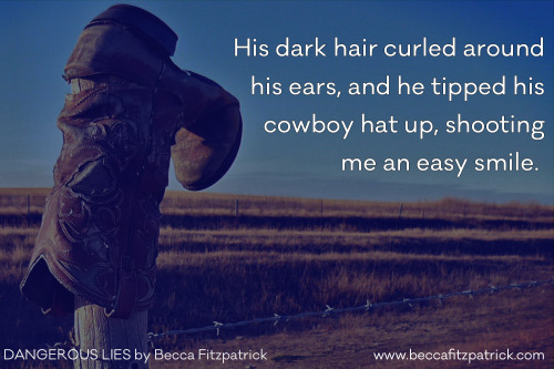 “His dark hair curled around his ears, and he tipped his cowboy hat up, shooting me an easy smile.” 