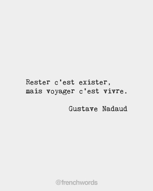 bonjourfrenchwords: To stay is to exist but to travel is to live. • Gustave Nadaud, French songwrite