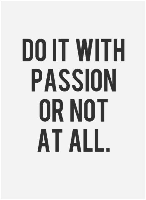 do it with passion or not at all