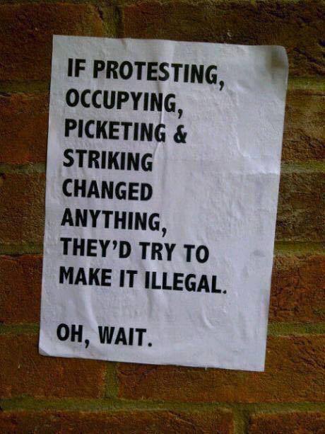 “If protesting, occupying, picketing & striking changes anything, they’d try to make it illegal.