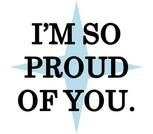 [Image shows a blue star, across which is written: I’m so proud of you.]Get up and say it to y