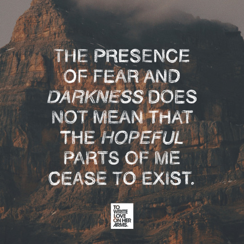 twloha:“The presence of fear and darkness does not mean that the hopeful parts of me cease to exist.