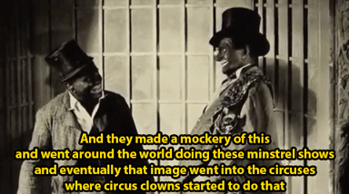 its-makku:  weatherman667:  the-real-eye-to-see:    The Racist Origin of Circus Clowns