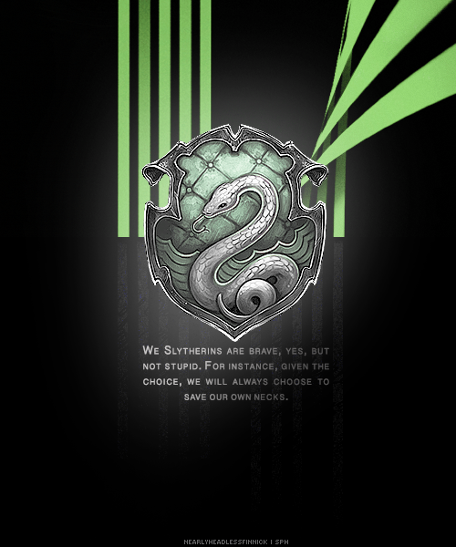 We Slytherins are brave, yes, but not stupid. For instance, given the choice, we will always choose 