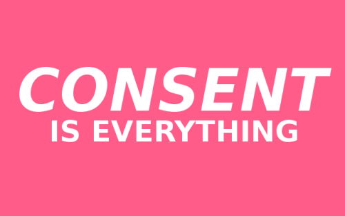CONSENT IS EVERYTHING.