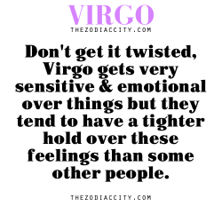 zodiaccity:  Zodiac Virgo facts — Don’t get it twisted, Virgo gets very sensitive and emotional over things but they tend to have a tighter hold over these feelings than some other people.