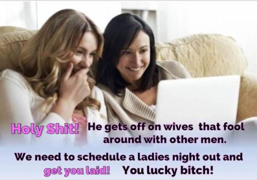 hotwifencuckoldva: i love telling my girlfriends about my cuckolded hubby!