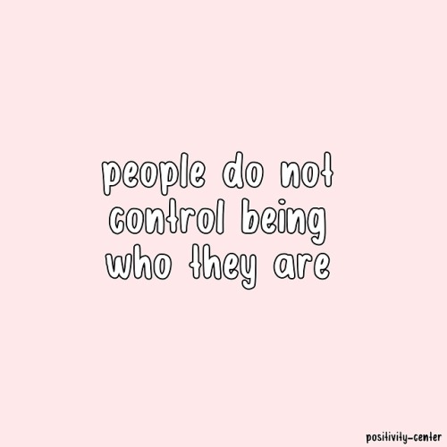 positivity-center: If someone is lgbt+… They can not control that, they weren’t born wrong. But you… You can control whether you want to be disrespectful or not. There is a cure for lgbt+phobia. But there is no cure for us to be who we are.  