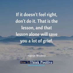 thinkpositive2:  If it doesn’t feel right, don’t do it. That is the lesson, and that lesson alone will save you a lot of grief.  👉 @howtothinkpositive #life  #happy  #quotes  #inspiration