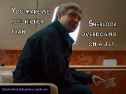 â€œYou make me feel higher than Sherlock