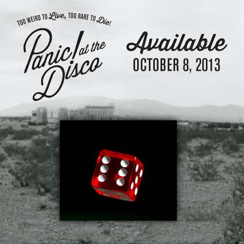 panicatthedisco:  Six, six, pick up our album in six days! That’s right, “Too Weird To Live, Too Rare To Die!” comes out next Tuesday and there’s nothing you can do about it. Except pre-order it on iTunes for ů.99 get an instant download of “Miss