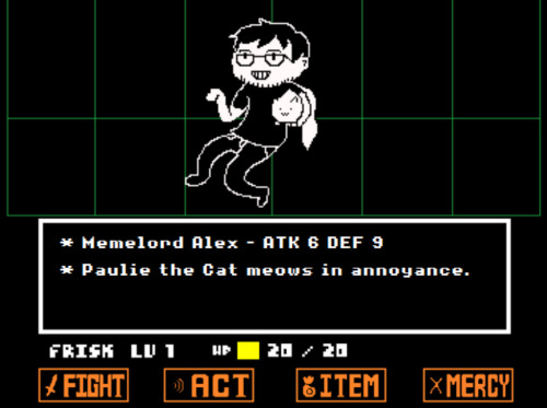 alex-is-poop: *seeing Memelord Alex, eager to battle, it fills you with DETERMINATION.