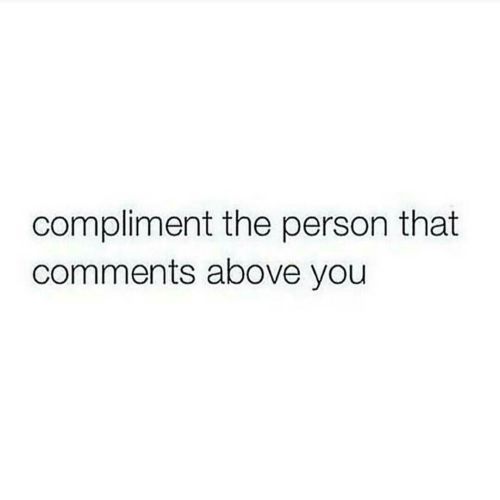 Brighten someone’s day! Compliment the person above you! …. It will be fun! #compliment #becreative by londonandrews